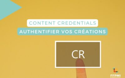 CONTENT CREDENTIALS : PROTÉGER ET AUTHENTIFIER VOS CRÉATIONS