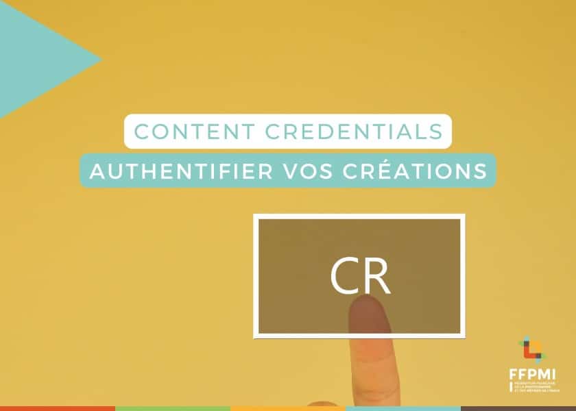 CONTENT CREDENTIALS : PROTÉGER ET AUTHENTIFIER VOS CRÉATIONS