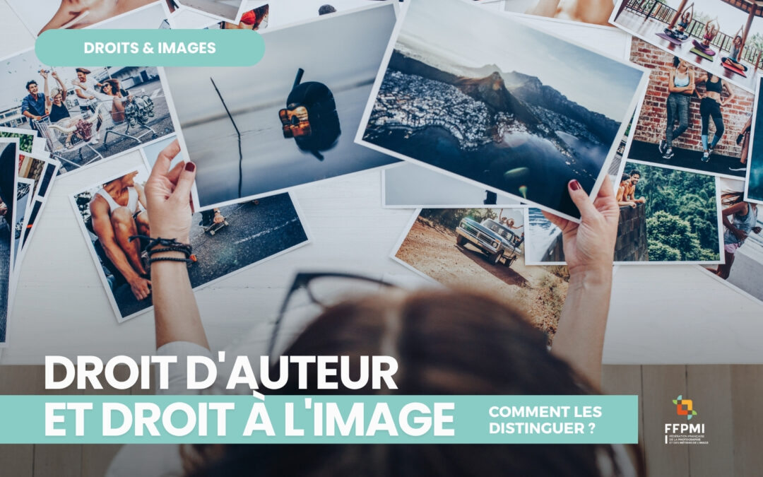 Droit d&rsquo;auteur et droit à l&rsquo;image : apprenez à les distinguer
