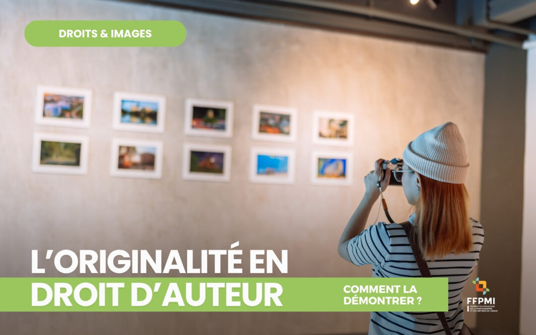 Droit d’auteur : démontrez l’originalité de vos clichés